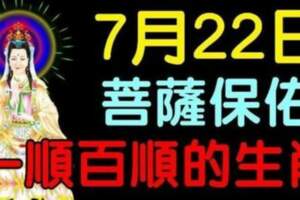 7月22日菩薩保佑，一順百順的生肖