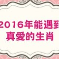 2016年能遇到真愛的生肖