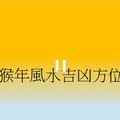 2016年猴年風水吉凶方位運程