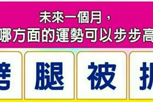 劈。腿。被。抓。選一個字，測，“未來一個月，我在哪方面的運勢可以步步高升？” 超神準測驗