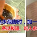 用熱水泡腳時，加一味藥材，賽過拔罐、吃人參！