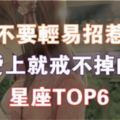 不要輕易招惹，愛上就離不掉的星座TOP6!