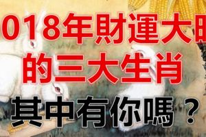 2018年財運大旺的三大生肖！其中有你嗎？