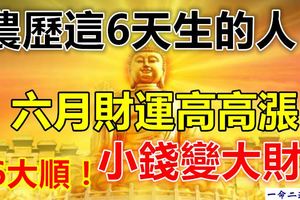 農歷這6天生的人，六月財運高高漲，小錢變大財！