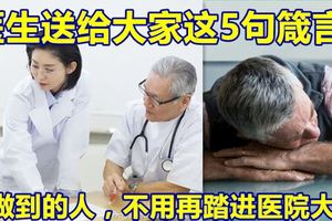 醫生送給大家這5句箴言，全做到的人，不用再踏進醫院大門