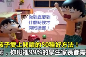 讓孩子愛上閱讀的50種好方法！老師，你班裡99%的學生家長都需要！