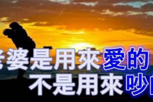 老婆是用來愛的，不是用來吵的！【深度好文】