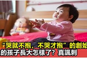 娃「哭就不抱，不哭才抱」的創始人，他的孩子長大怎樣了？真諷刺