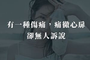 有一種傷痛，痛徹心扉，卻無人訴說
