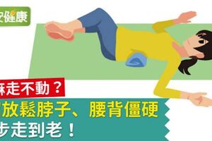 腳麻走不動？1招放鬆脖子、腰背僵硬，大步走到老！