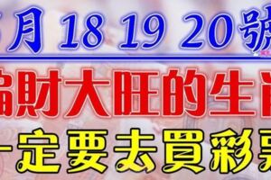 5月18，19，20號開始偏財大旺，一定要去買彩票的生肖