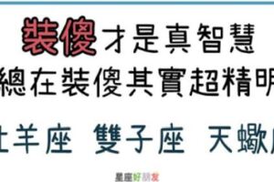 「懂得裝傻，才是真正的智慧！」總是裝傻讓人摸不清的這「三大星座」，其實才是真正的強者！