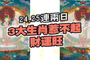 24.25號連兩日，3大生肖惹不起,財運旺