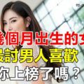 這幾個月出生的女人最討男人喜歡！看看有你嗎？