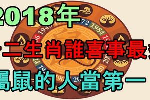 2018年十二生肖誰喜事最多？屬鼠的人當第一！