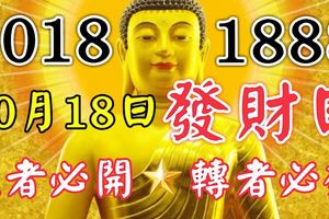 今天10月18日是雙倍發財日！見者必開，轉者必發！大財常來，小財不斷！