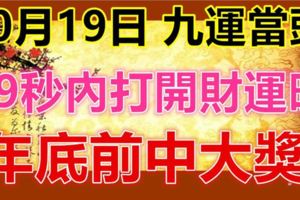 10月19日，祝你九運當頭！99秒內打開，財運旺，年底前中大獎！