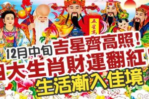 12月中旬吉星齊高照，四大生肖財運翻紅，生活漸入佳境！