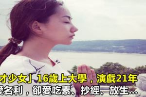 「天才少女」16歲上大學，演戲21年不愛名利，卻愛吃素、抄經、放生…