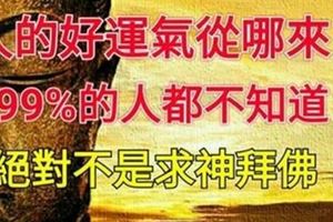 人的「好運氣」從哪來？很多人都不知道，絕對不是求神拜佛