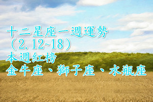 十二星座一週運勢（2.12~18）本週紅榜：金牛座、獅子座、水瓶座