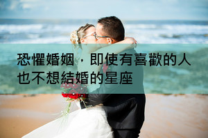 恐懼婚姻，即使有喜歡的人也不想結婚的星座