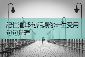 記住這15句話讓你一生受用，句句是理 