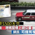 搭的士畀$500無得找　港媽網上公審司機　反被斥無知