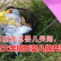 只因難忍嬰兒哭鬧，殘忍父親捂死嬰兒拋棄路邊