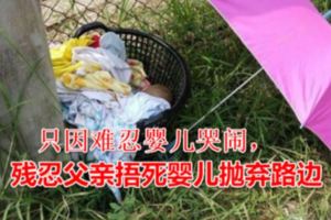只因難忍嬰兒哭鬧，殘忍父親捂死嬰兒拋棄路邊