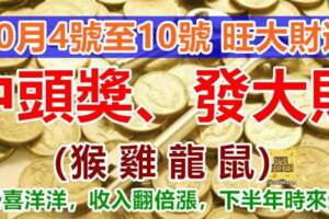 10月4號至10號旺大財運，四生肖運勢喜洋洋，收入翻倍漲，下半年時來運轉