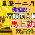 今天是農曆十二月十八，佛祖說:：見我者在8秒內轉發出去，不順的人轉一下，馬上就順了，不信試一試!