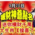 3月20日，被財神爺點名，送你橫財千萬，六大生肖【接喜了】