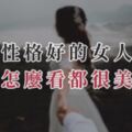 性格好的女人，怎麼看都很美