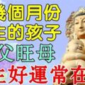 這幾個月份出生的孩子，不論男孩女孩旺父旺母，一生好運常在。