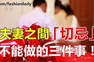 夫妻之間「切忌」不能做的三件事