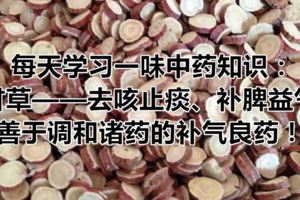 每天學習一味中藥知識：甘草——去咳止痰、補脾益氣，善於調和諸藥的補氣良藥！