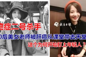 90後美女老師被肝癌從課堂帶去天堂，這個癌症二號殺手為何開始盯上年輕人？