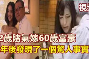 22歲賭氣嫁60歲富豪，幾年後發現了一個驚人事實！視頻！