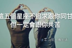 患難見真情！這5個星座不追求跟你同甘，但一定會跟你共苦！