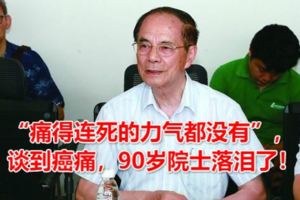 「痛得連死的力氣都沒有」，談到癌痛，90歲院士落淚了！