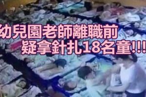 幼兒園老師離職前疑拿針扎18名童!!!!