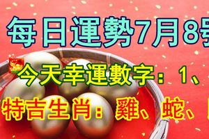 每日運勢7月8號今天幸運數字：1、4特吉生肖：雞、蛇、鼠