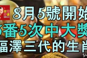 8月5號開始財星入宅，橫財頻發，3番5次中大獎，福澤三代的生肖！