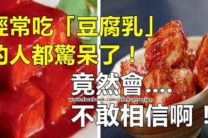 經常吃「豆腐乳」的人都驚呆了！竟然會....不敢相信啊！