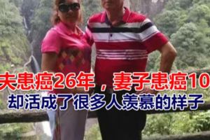 丈夫患癌26年，妻子患癌10年，這對夫妻卻活成了很多人羨慕的樣子