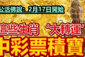 濟公活佛說：2月17日開始，這些生肖『大轉運』，中彩票積寶