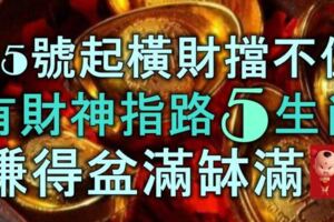 3月25號開始，橫財擋不住，5大生肖有財神爺指路，賺得盆滿缽滿！