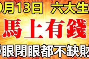 10月13日馬上有錢的生肖，睜眼閉眼都不缺財