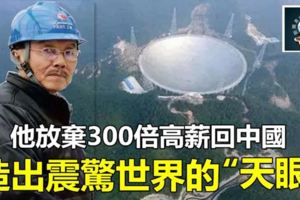 他放棄300倍高薪回國，造出震驚世界的「天眼」，但他卻永遠閉上了雙眼...（視頻）